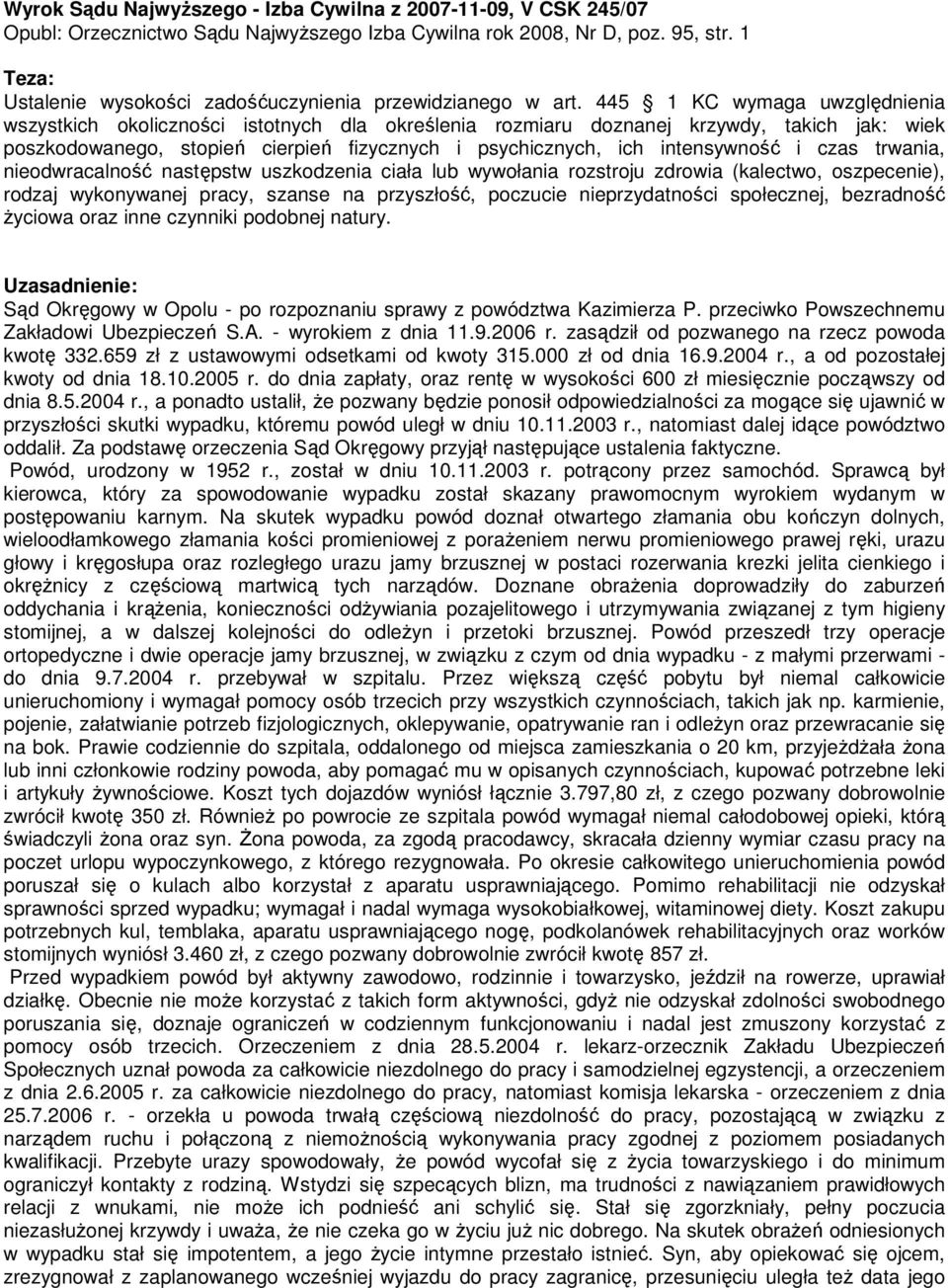 445 1 KC wymaga uwzględnienia wszystkich okoliczności istotnych dla określenia rozmiaru doznanej krzywdy, takich jak: wiek poszkodowanego, stopień cierpień fizycznych i psychicznych, ich intensywność