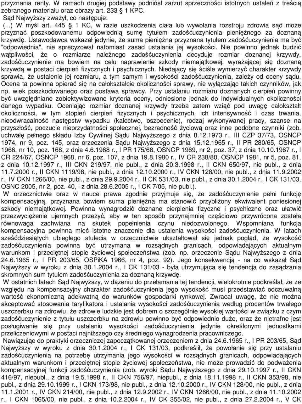 Ustawodawca wskazał jedynie, Ŝe suma pienięŝna przyznana tytułem zadośćuczynienia ma być "odpowiednia", nie sprecyzował natomiast zasad ustalania jej wysokości.