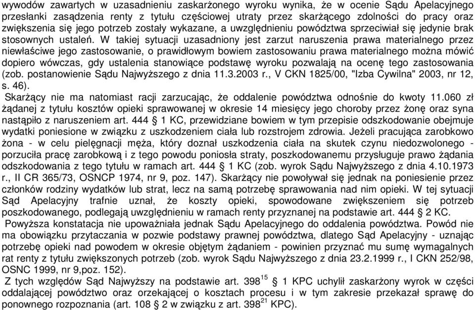 W takiej sytuacji uzasadniony jest zarzut naruszenia prawa materialnego przez niewłaściwe jego zastosowanie, o prawidłowym bowiem zastosowaniu prawa materialnego moŝna mówić dopiero wówczas, gdy