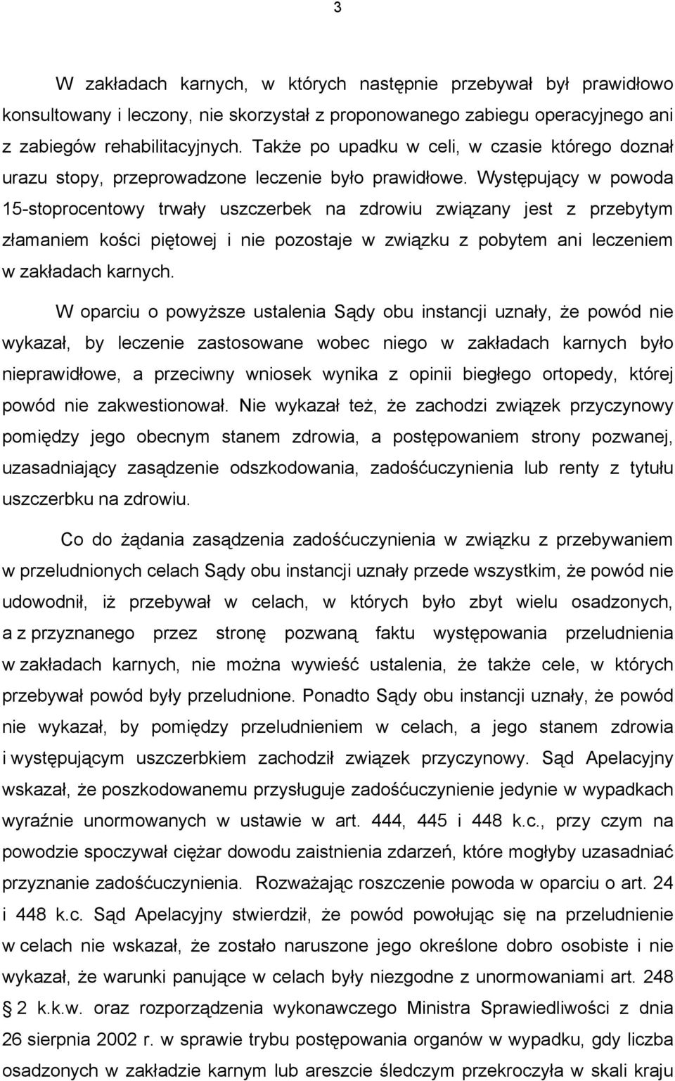 Występujący w powoda 15-stoprocentowy trwały uszczerbek na zdrowiu związany jest z przebytym złamaniem kości piętowej i nie pozostaje w związku z pobytem ani leczeniem w zakładach karnych.
