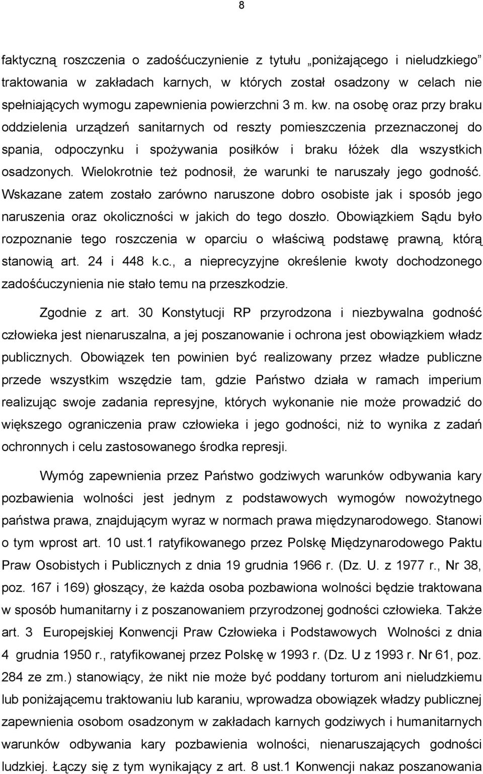 Wielokrotnie też podnosił, że warunki te naruszały jego godność. Wskazane zatem zostało zarówno naruszone dobro osobiste jak i sposób jego naruszenia oraz okoliczności w jakich do tego doszło.