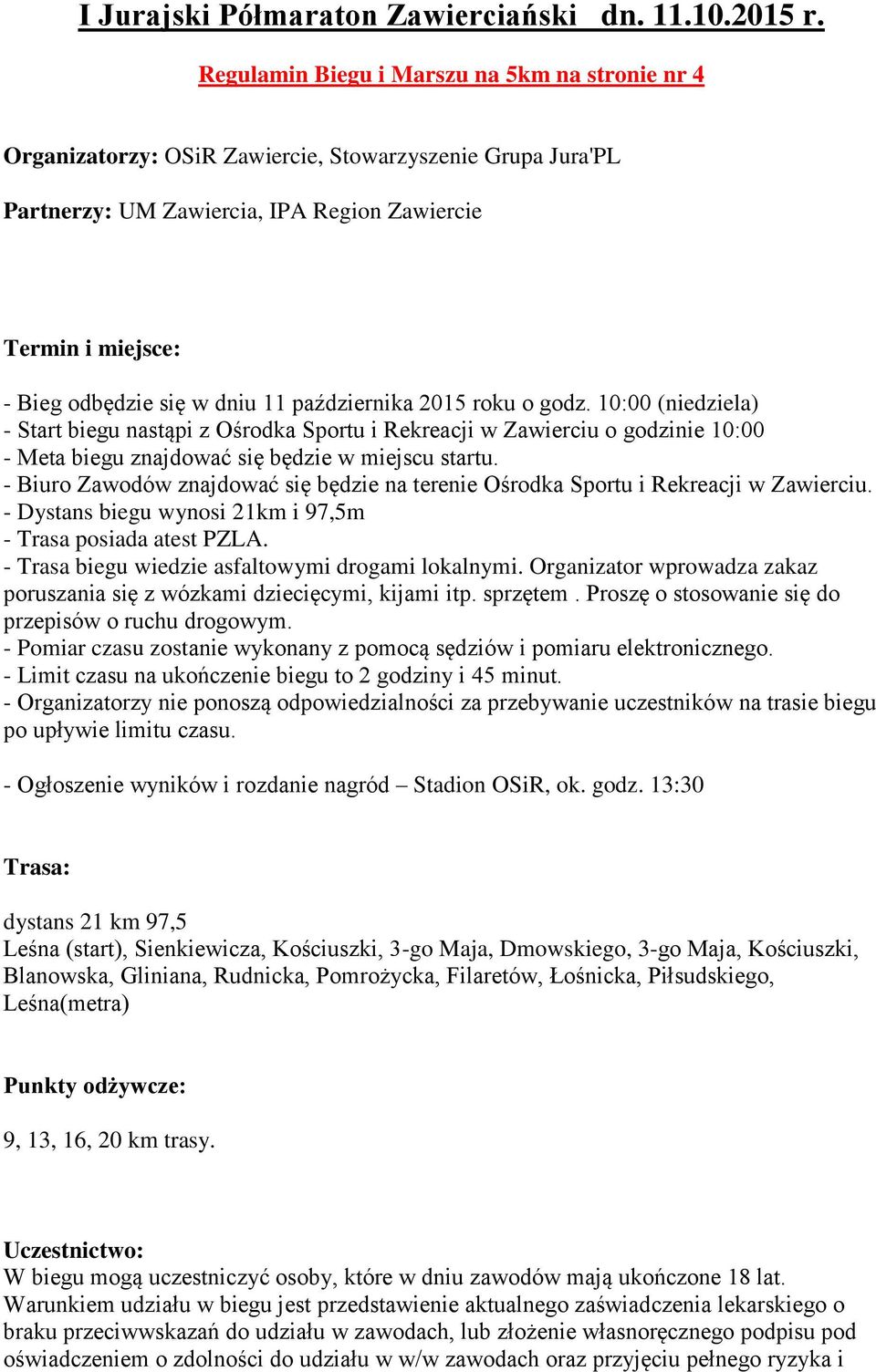 11 października 2015 roku o godz. 10:00 (niedziela) - Start biegu nastąpi z Ośrodka Sportu i Rekreacji w Zawierciu o godzinie 10:00 - Meta biegu znajdować się będzie w miejscu startu.