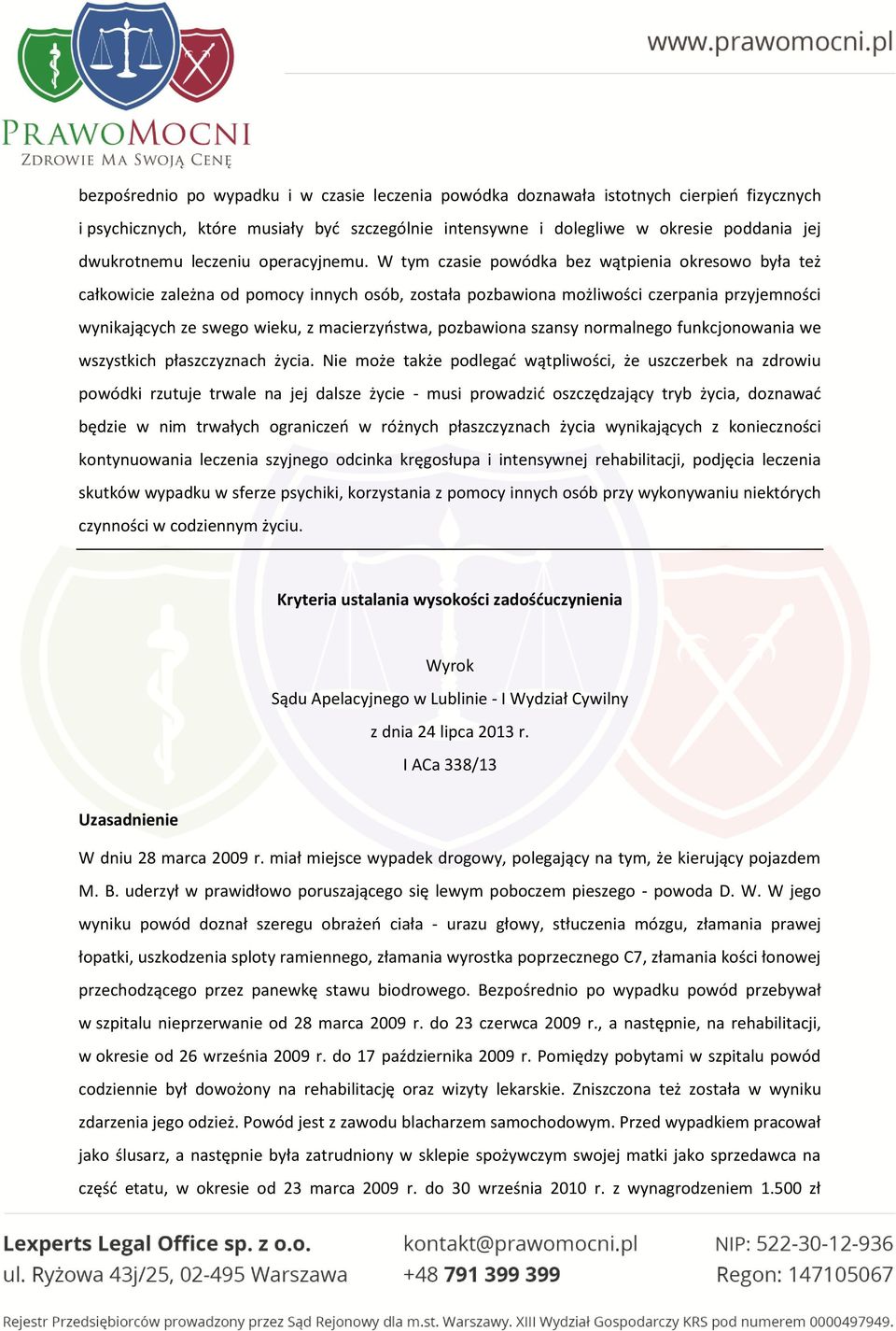W tym czasie powódka bez wątpienia okresowo była też całkowicie zależna od pomocy innych osób, została pozbawiona możliwości czerpania przyjemności wynikających ze swego wieku, z macierzyństwa,