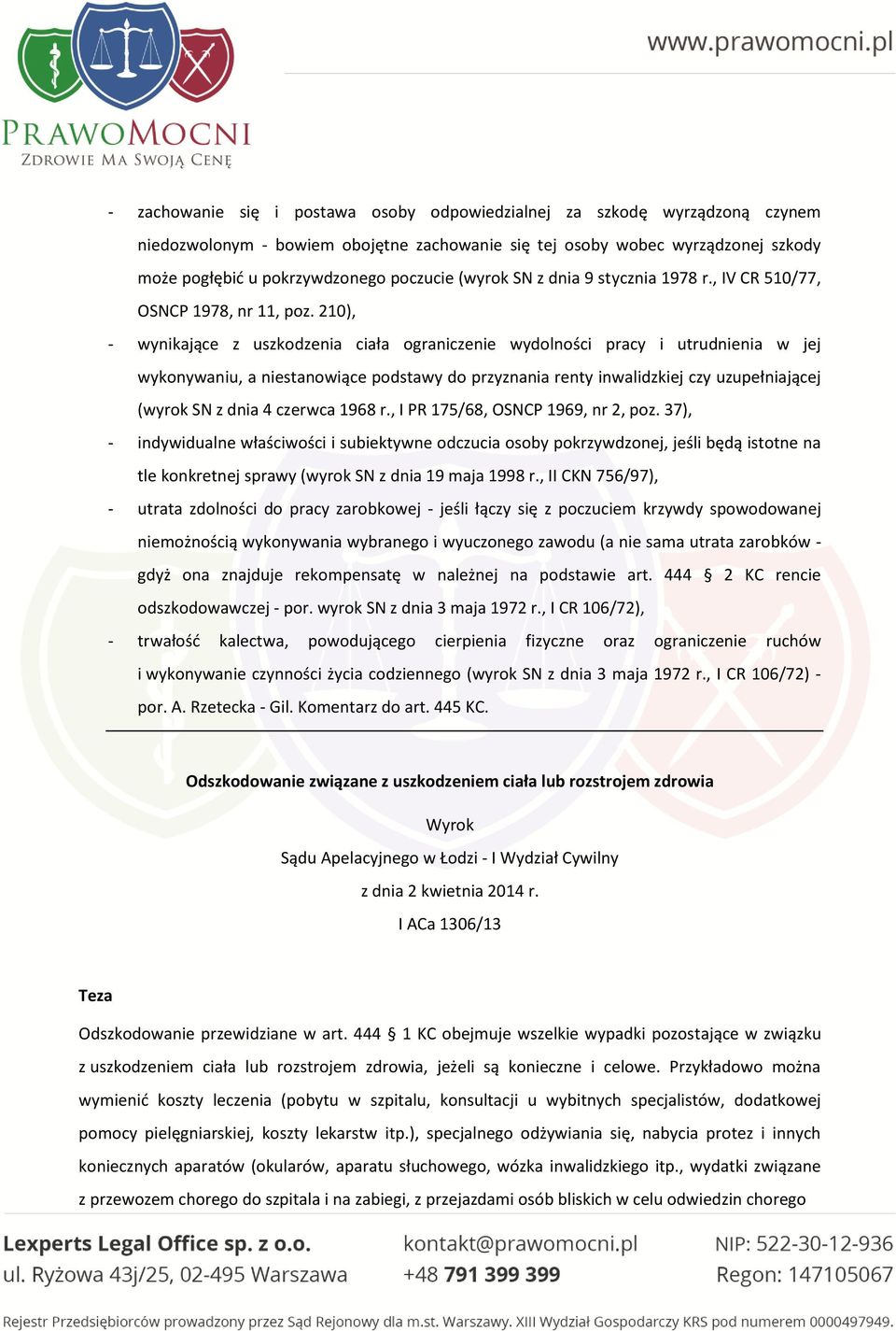 210), - wynikające z uszkodzenia ciała ograniczenie wydolności pracy i utrudnienia w jej wykonywaniu, a niestanowiące podstawy do przyznania renty inwalidzkiej czy uzupełniającej (wyrok SN z dnia 4