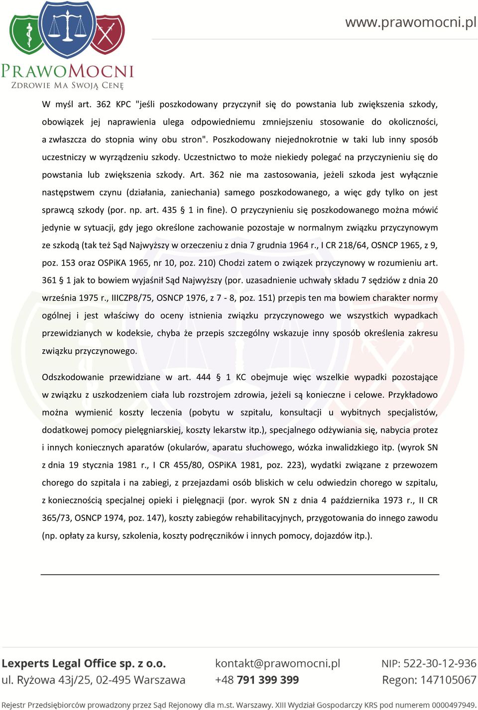 stron". Poszkodowany niejednokrotnie w taki lub inny sposób uczestniczy w wyrządzeniu szkody. Uczestnictwo to może niekiedy polegać na przyczynieniu się do powstania lub zwiększenia szkody. Art.