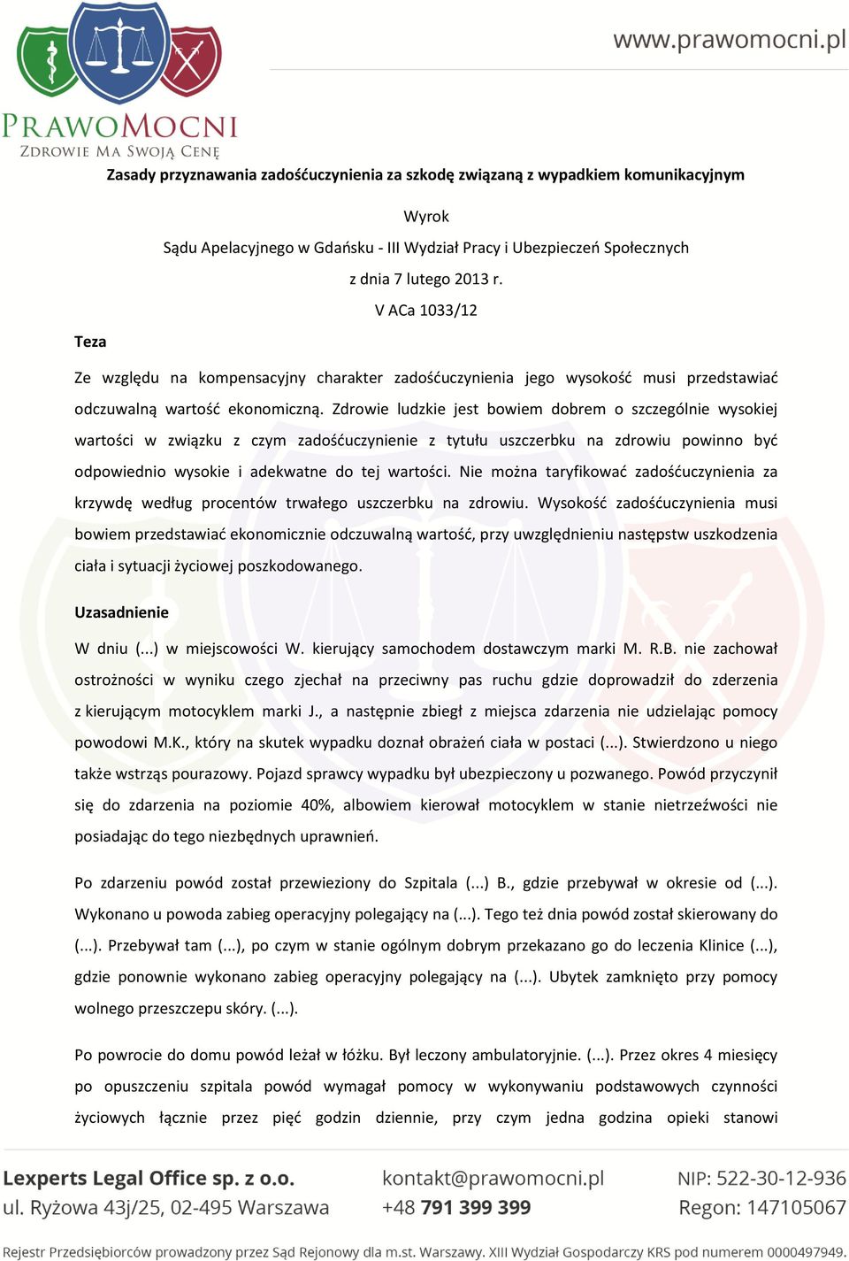 Zdrowie ludzkie jest bowiem dobrem o szczególnie wysokiej wartości w związku z czym zadośćuczynienie z tytułu uszczerbku na zdrowiu powinno być odpowiednio wysokie i adekwatne do tej wartości.