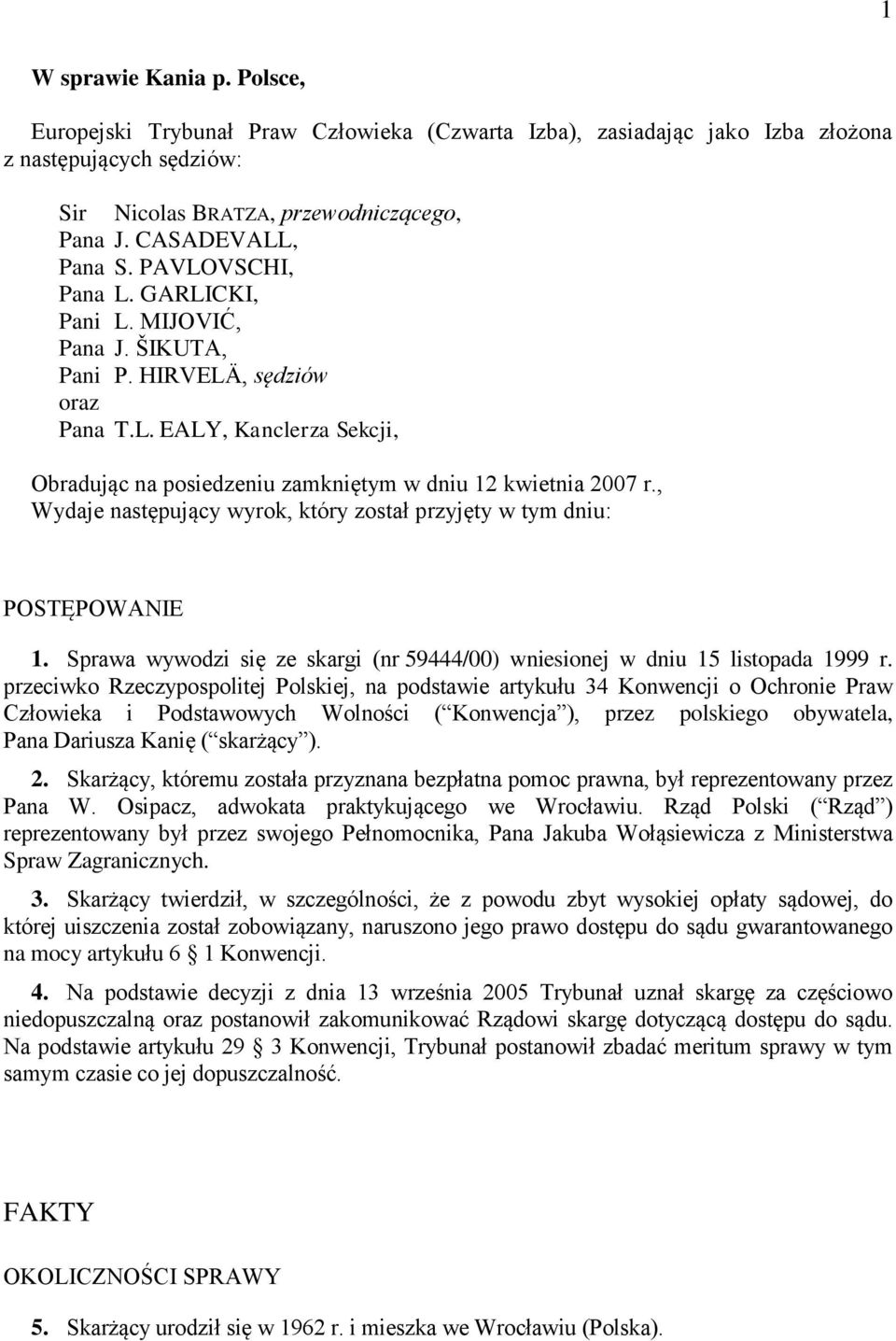 , Wydaje następujący wyrok, który został przyjęty w tym dniu: POSTĘPOWANIE 1. Sprawa wywodzi się ze skargi (nr 59444/00) wniesionej w dniu 15 listopada 1999 r.