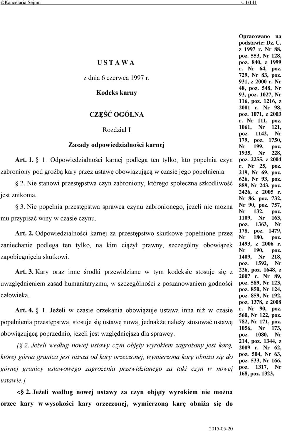 Art. 2. Odpowiedzialności karnej za przestępstwo skutkowe popełnione przez zaniechanie podlega ten tylko, na kim ciążył prawny, szczególny obowiązek zapobiegnięcia skutkowi. Art. 3.