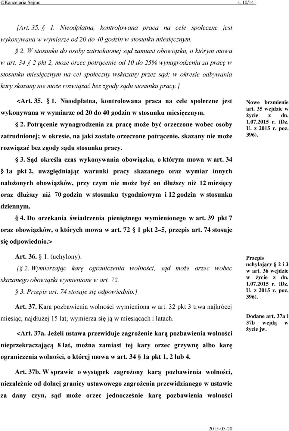 stosunku pracy.] <Art. 35. 1. Nieodpłatna, kontrolowana praca na cele społeczne jest wykonywana w wymiarze od 20