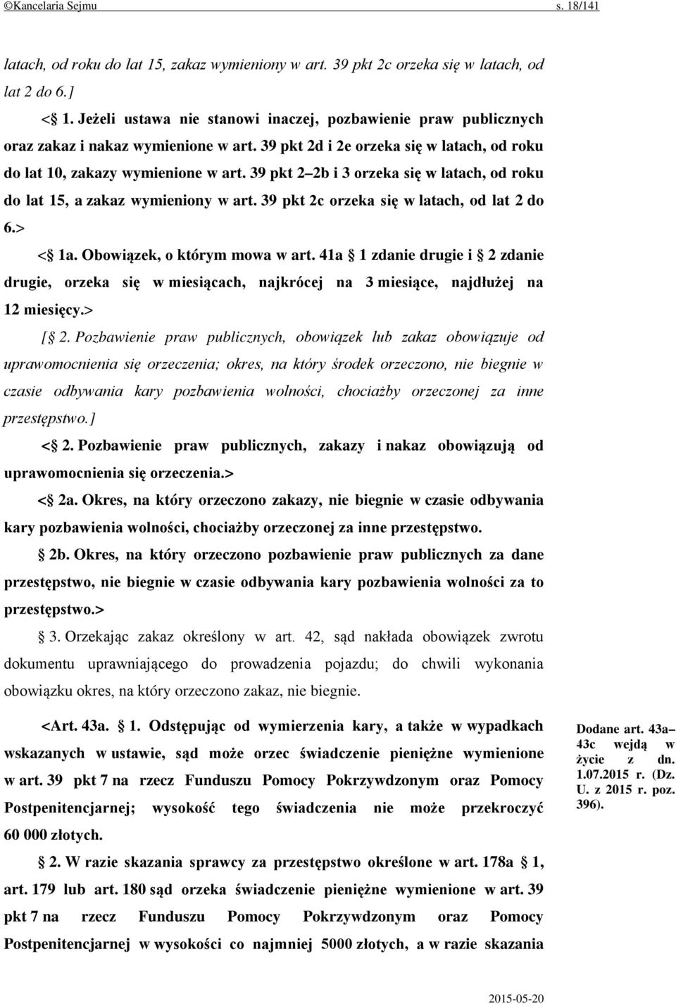 39 pkt 2 2b i 3 orzeka się w latach, od roku do lat 15, a zakaz wymieniony w art. 39 pkt 2c orzeka się w latach, od lat 2 do 6.> < 1a. Obowiązek, o którym mowa w art.