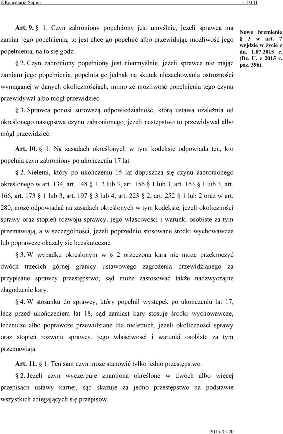 Czyn zabroniony popełniony jest nieumyślnie, jeżeli sprawca nie mając zamiaru jego popełnienia, popełnia go jednak na skutek niezachowania ostrożności wymaganej w danych okolicznościach, mimo że