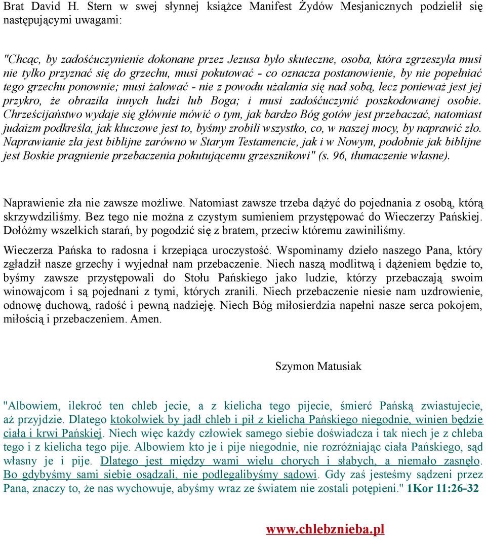 przyznać się do grzechu, musi pokutować - co oznacza postanowienie, by nie popełniać tego grzechu ponownie; musi żałować - nie z powodu użalania się nad sobą, lecz ponieważ jest jej przykro, że