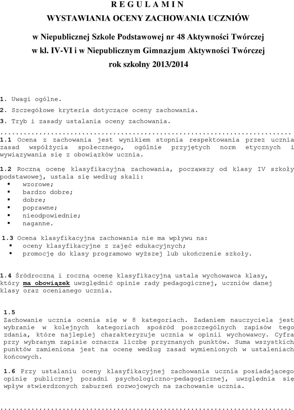 .... Ocena z zachowania jest wynikiem stopnia respektowania przez ucznia zasad współżycia społecznego, ogólnie przyjętych norm etycznych i wywiązywania się z obowiązków ucznia.