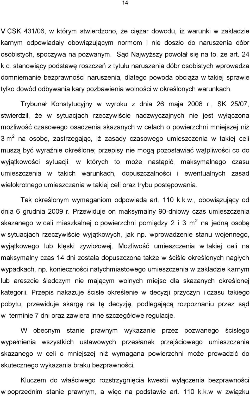 stanowiący podstawę roszczeń z tytułu naruszenia dóbr osobistych wprowadza domniemanie bezprawności naruszenia, dlatego powoda obciąża w takiej sprawie tylko dowód odbywania kary pozbawienia wolności