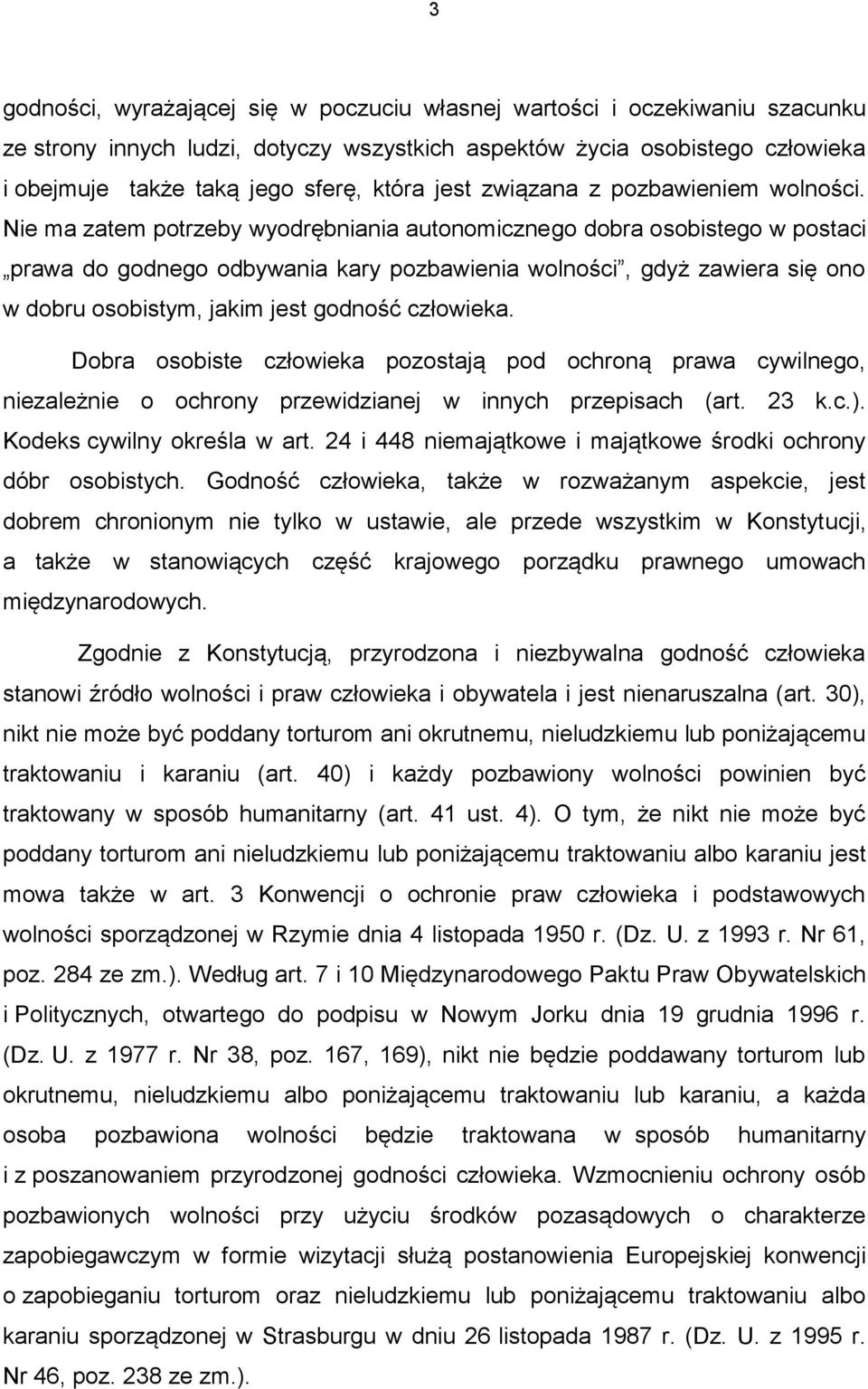 Nie ma zatem potrzeby wyodrębniania autonomicznego dobra osobistego w postaci prawa do godnego odbywania kary pozbawienia wolności, gdyż zawiera się ono w dobru osobistym, jakim jest godność
