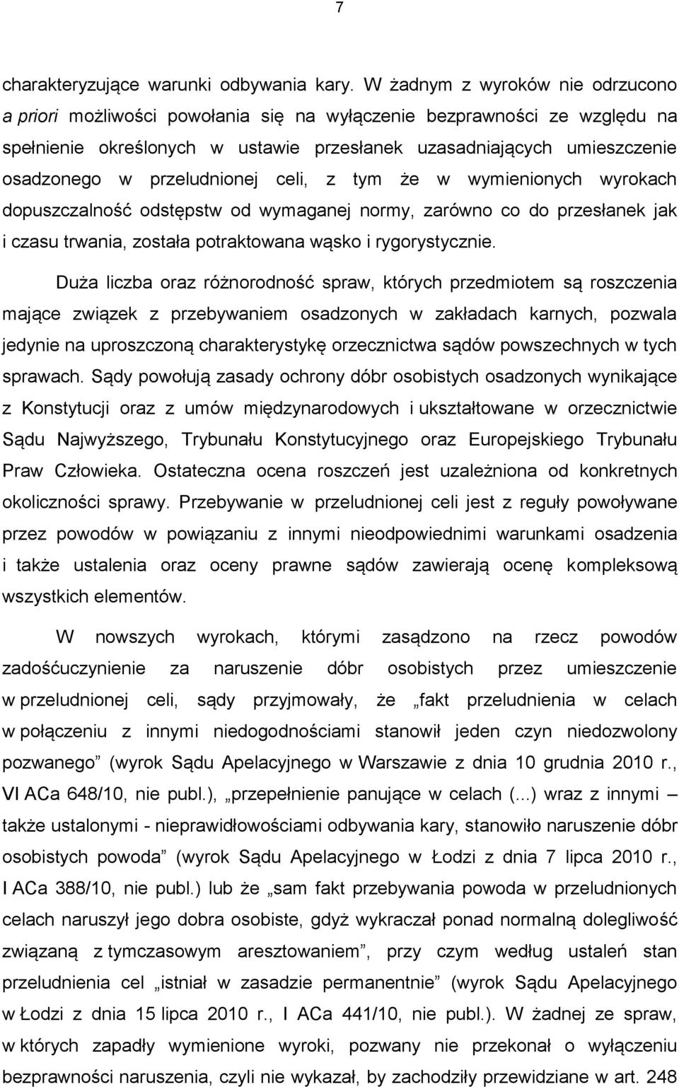przeludnionej celi, z tym że w wymienionych wyrokach dopuszczalność odstępstw od wymaganej normy, zarówno co do przesłanek jak i czasu trwania, została potraktowana wąsko i rygorystycznie.