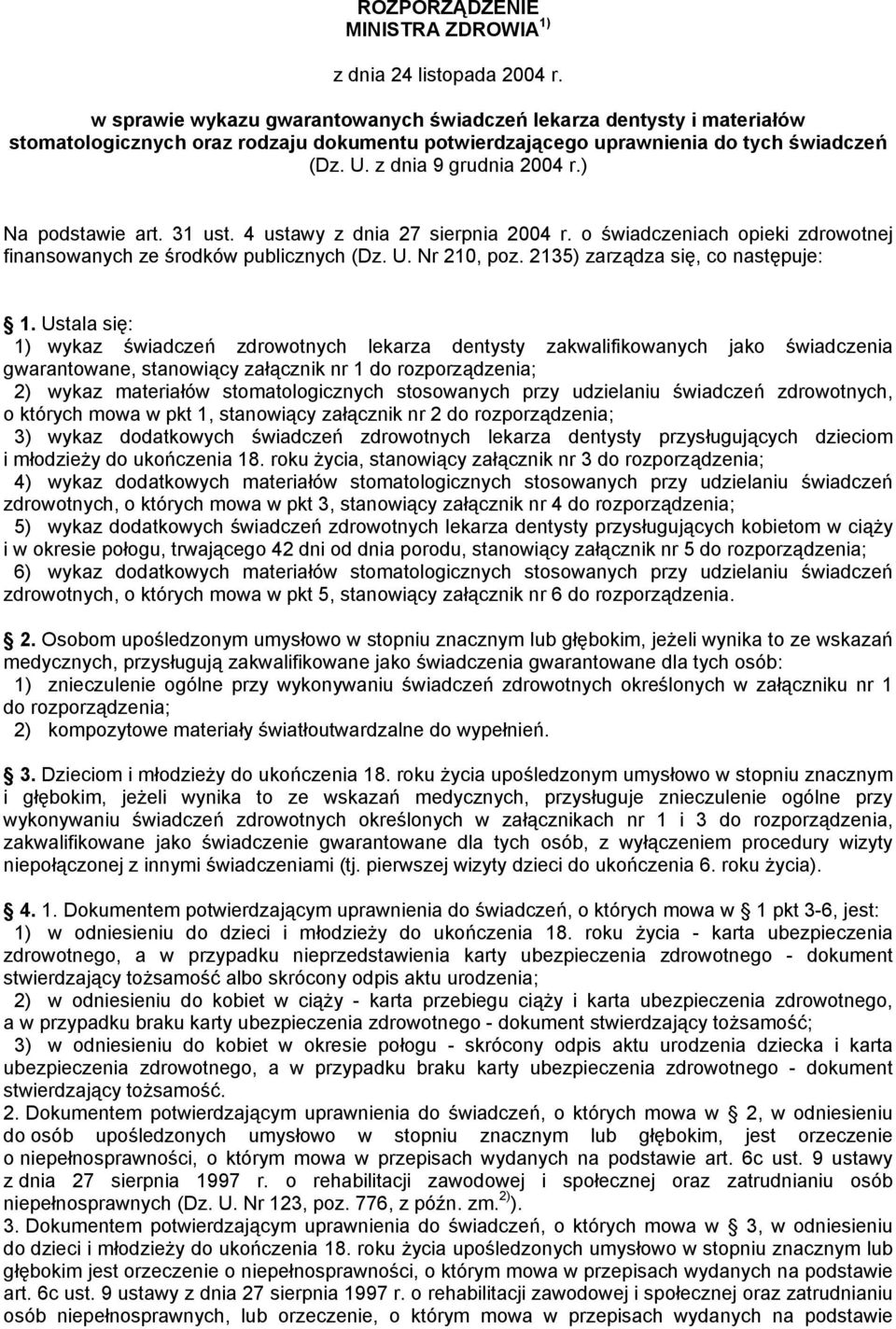 ) Na podstawie art. 31 ust. 4 ustawy z dnia 27 sierpnia 2004 r. o świadczeniach opieki zdrowotnej finansowanych ze środków publicznych (Dz. U. Nr 210, poz. 2135) zarządza się, co następuje: 1.