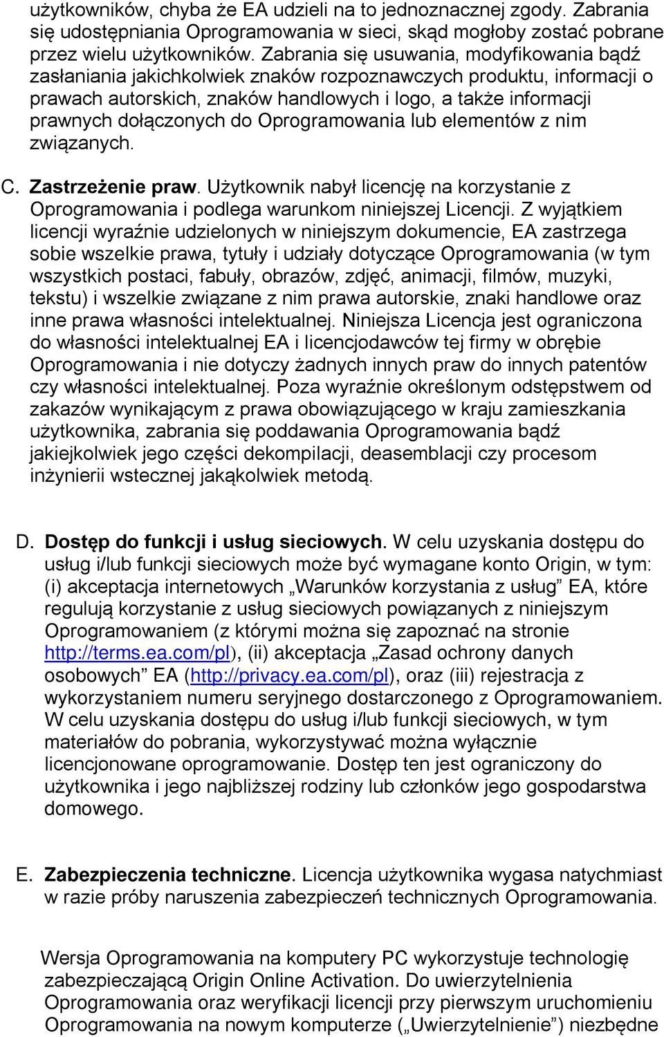 do Oprogramowania lub elementów z nim związanych. C. Zastrzeżenie praw. Użytkownik nabył licencję na korzystanie z Oprogramowania i podlega warunkom niniejszej Licencji.