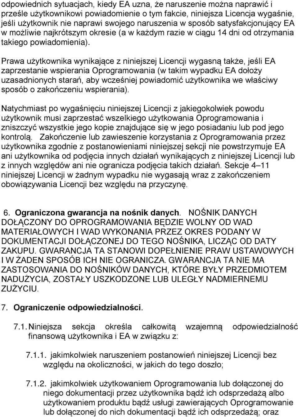 Prawa użytkownika wynikające z niniejszej Licencji wygasną także, jeśli EA zaprzestanie wspierania Oprogramowania (w takim wypadku EA dołoży uzasadnionych starań, aby wcześniej powiadomić użytkownika