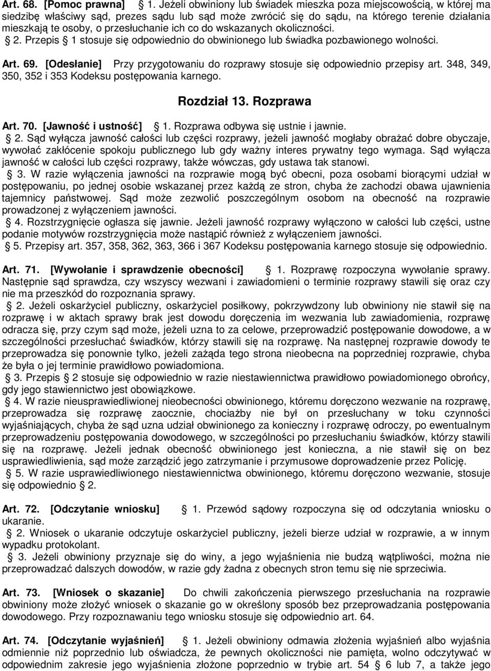 przesłuchanie ich co do wskazanych okoliczności. 2. Przepis 1 stosuje się odpowiednio do obwinionego lub świadka pozbawionego wolności. Art. 69.