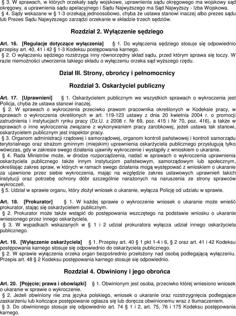 Wyłączenie sędziego Art. 16. [Regulacje dotyczące wyłączenia] 1. Do wyłączenia sędziego stosuje się odpowiednio przepisy art. 40, 41 i 42 1-3 Kodeksu postępowania karnego. 2.