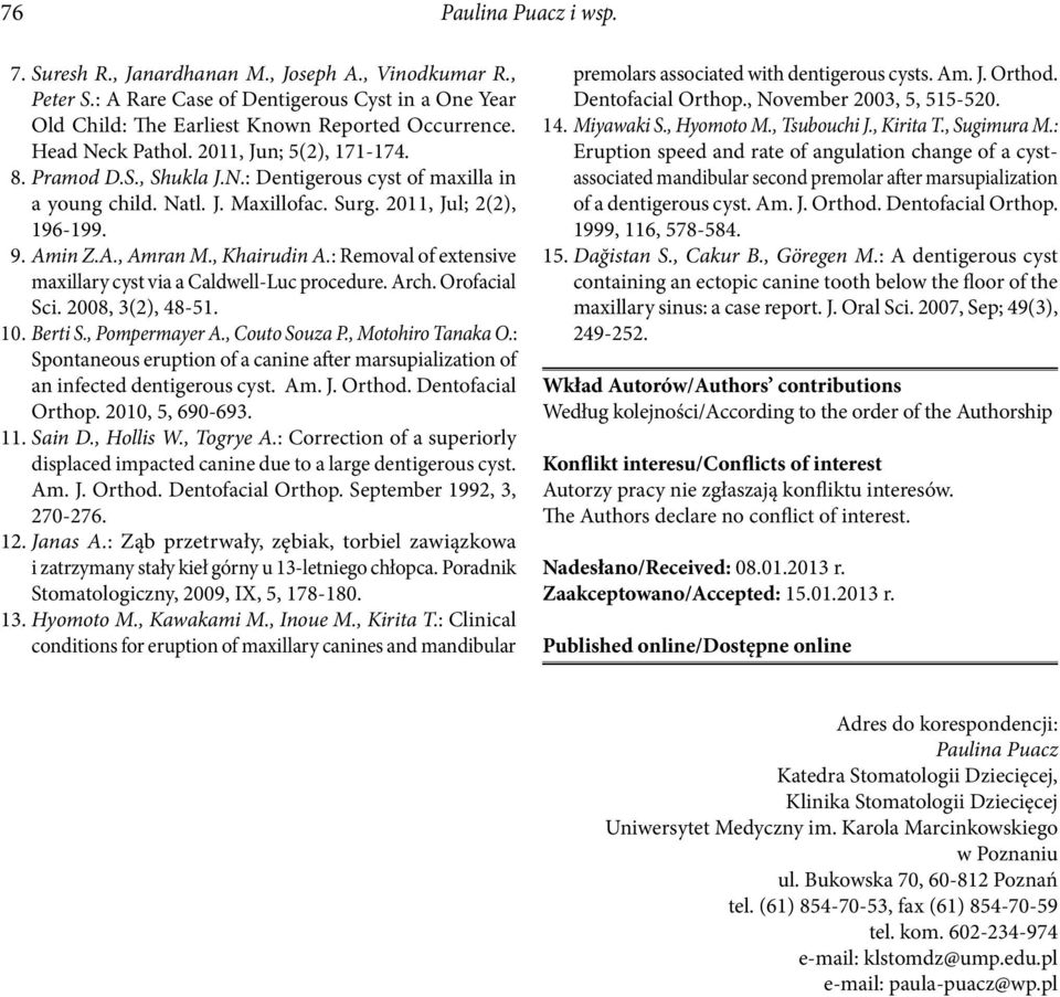 , Khairudin A.: Removal of extensive maxillary cyst via a Caldwell-Luc procedure. Arch. Orofacial Sci. 2008, 3(2), 48-51. 10. Berti S., Pompermayer A., Couto Souza P., Motohiro Tanaka O.