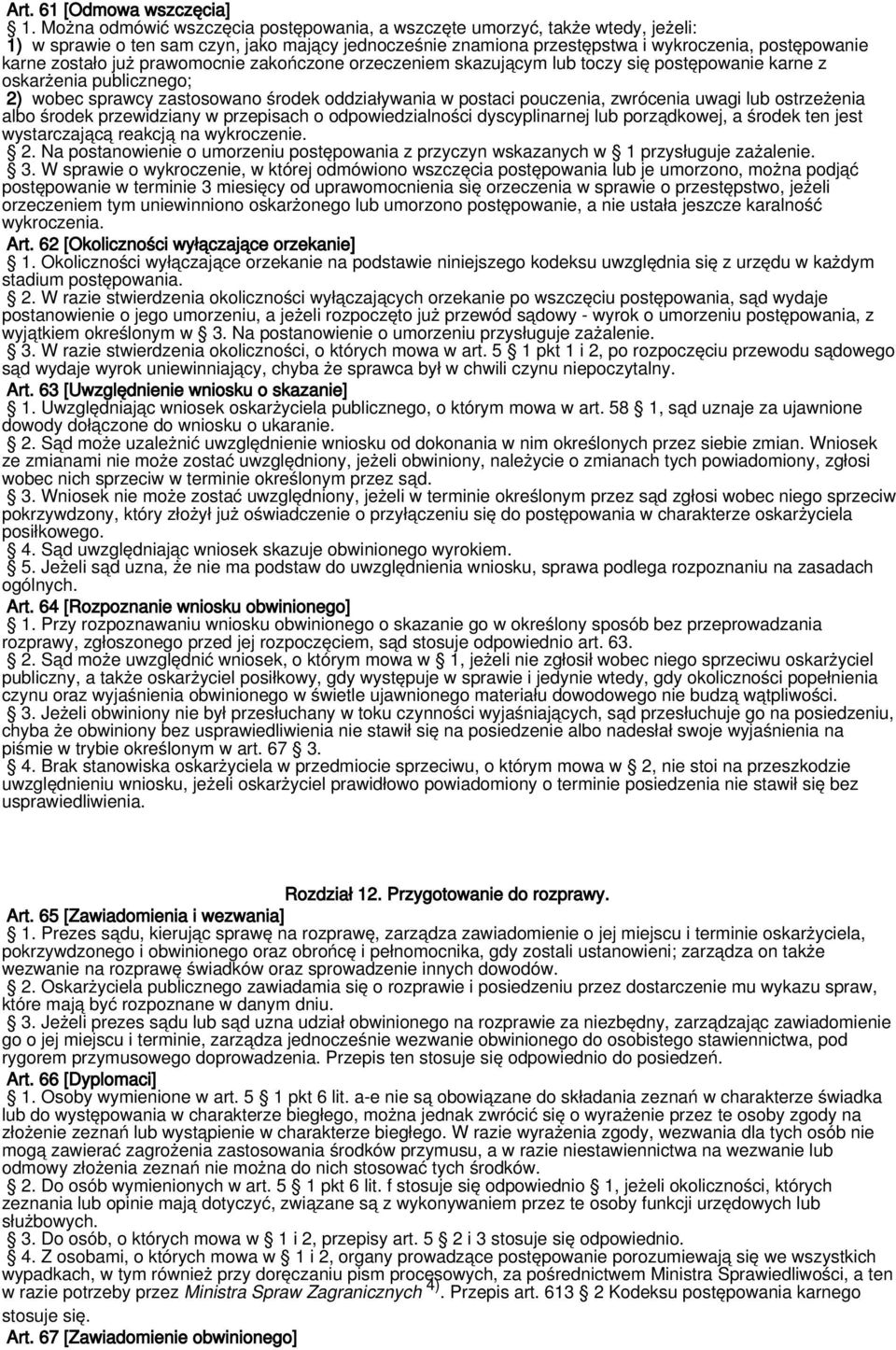 już prawomocnie zakończone orzeczeniem skazującym lub toczy się postępowanie karne z oskarżenia publicznego; 2) wobec sprawcy zastosowano środek oddziaływania w postaci pouczenia, zwrócenia uwagi lub