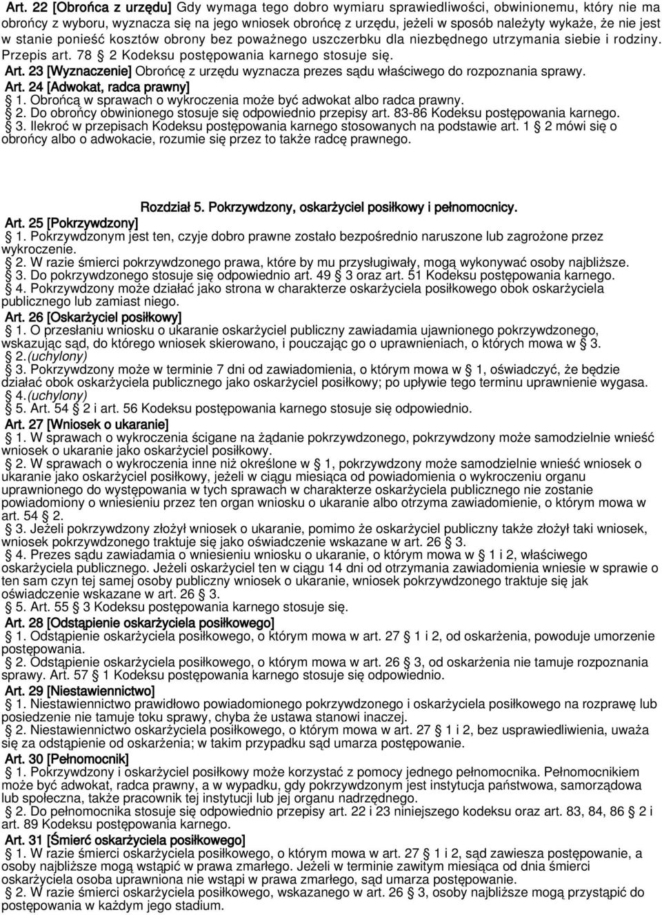 23 [Wyznaczenie] Obrońcę z urzędu wyznacza prezes sądu właściwego do rozpoznania sprawy. Art. 24 [Adwokat, radca prawny] 1. Obrońcą w sprawach o wykroczenia może być adwokat albo radca prawny. 2. Do obrońcy obwinionego stosuje się odpowiednio przepisy art.