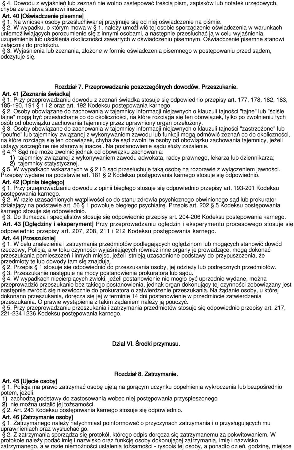 W wypadku, o którym mowa w 1, należy umożliwić tej osobie sporządzenie oświadczenia w warunkach uniemożliwiających porozumienie się z innymi osobami, a następnie przesłuchać ją w celu wyjaśnienia,