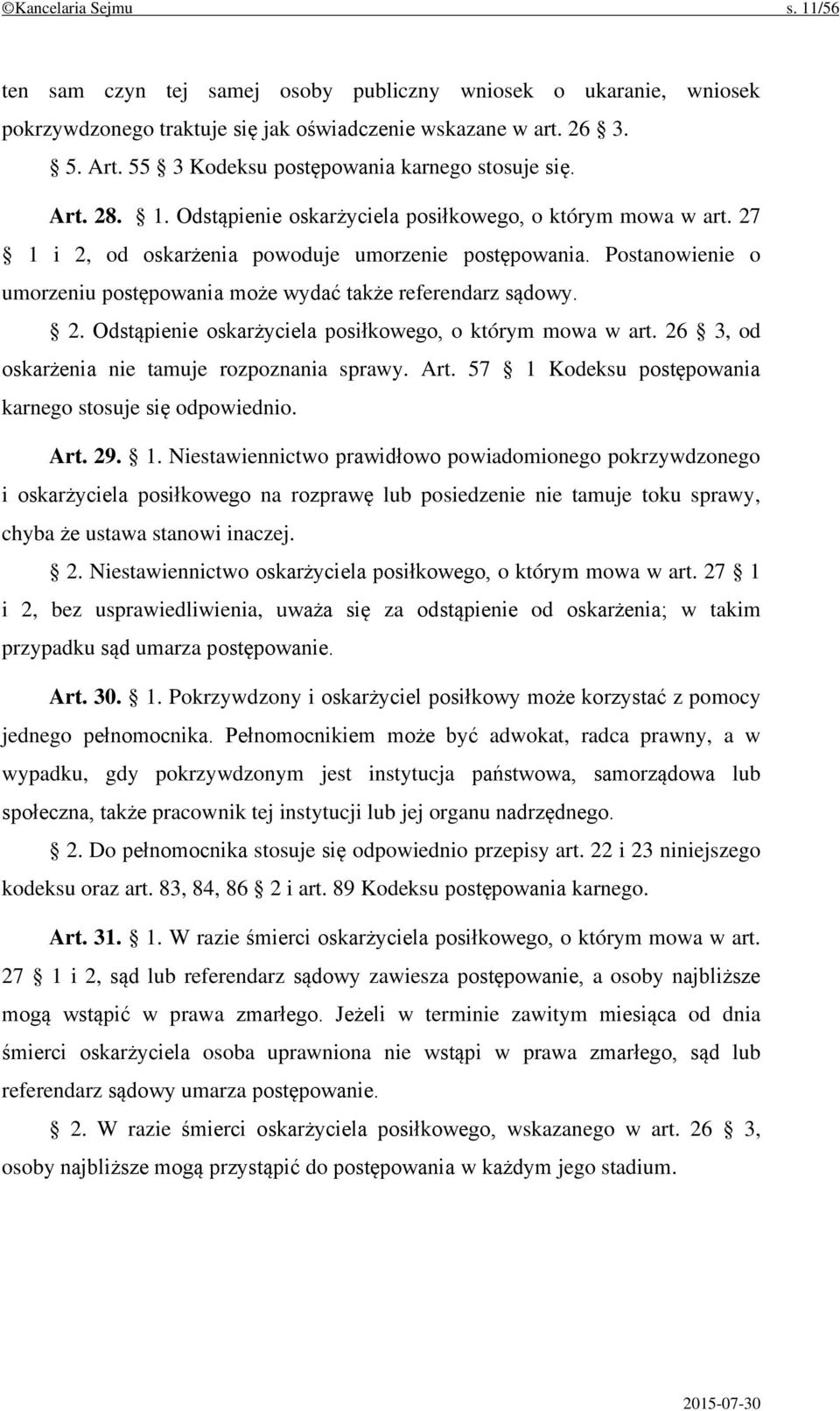 Postanowienie o umorzeniu postępowania może wydać także referendarz sądowy. 2. Odstąpienie oskarżyciela posiłkowego, o którym mowa w art. 26 3, od oskarżenia nie tamuje rozpoznania sprawy. Art.