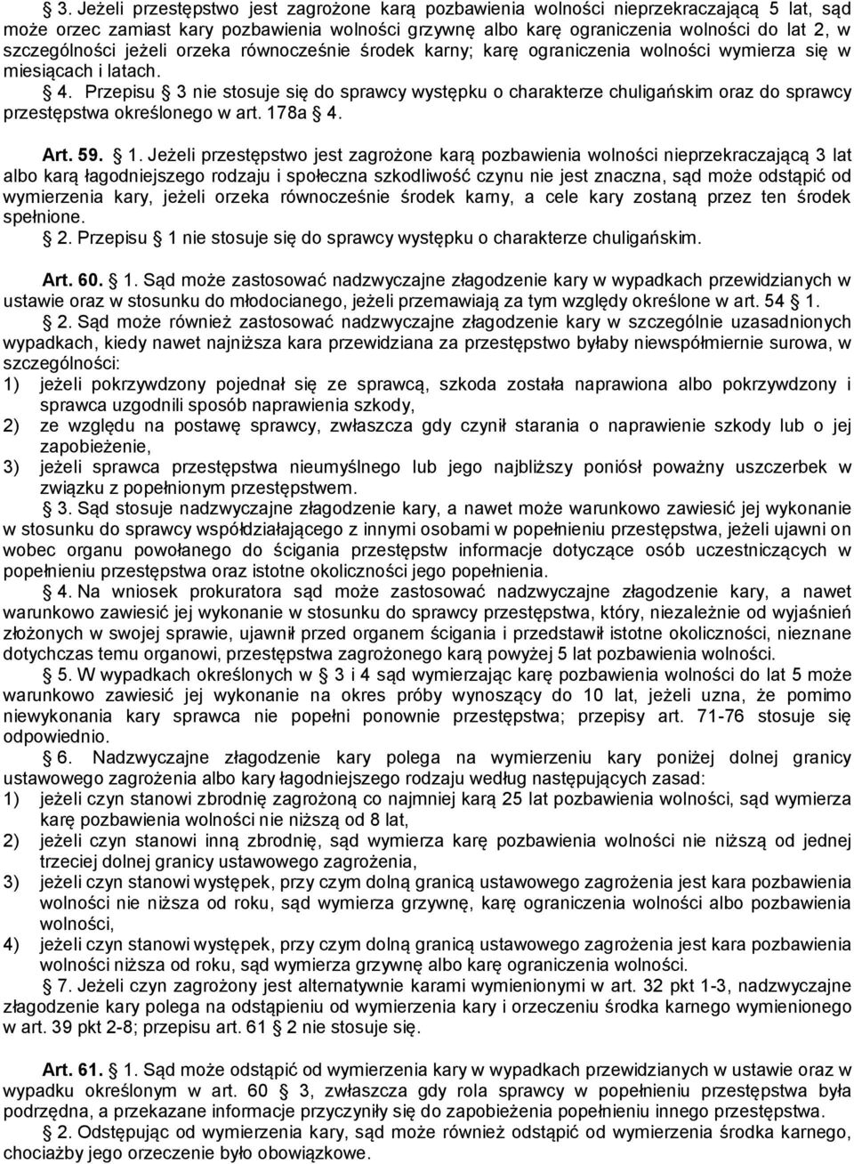 Przepisu 3 nie stosuje się do sprawcy występku o charakterze chuligańskim oraz do sprawcy przestępstwa określonego w art. 17