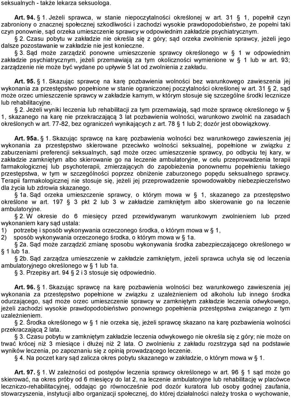 psychiatrycznym. 2. Czasu pobytu w zakładzie nie określa się z góry; sąd orzeka zwolnienie sprawcy, jeżeli jego dalsze pozostawanie w zakładzie nie jest konieczne. 3.