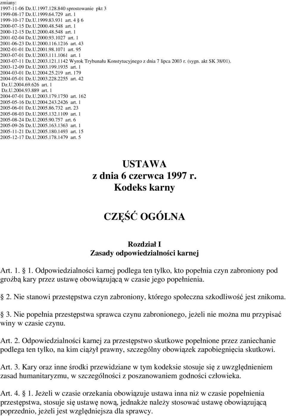 (sygn. akt SK 38/01). 2003-12-09 Dz.U.2003.199.1935 art. 1 2004-03-01 Dz.U.2004.25.219 art. 179 2004-05-01 Dz.U.2003.228.2255 art. 42 Dz.U.2004.69.626 art. 1 Dz.U.2004.93.889 art. 1 2004-07-01 Dz.U.2003.179.1750 art.