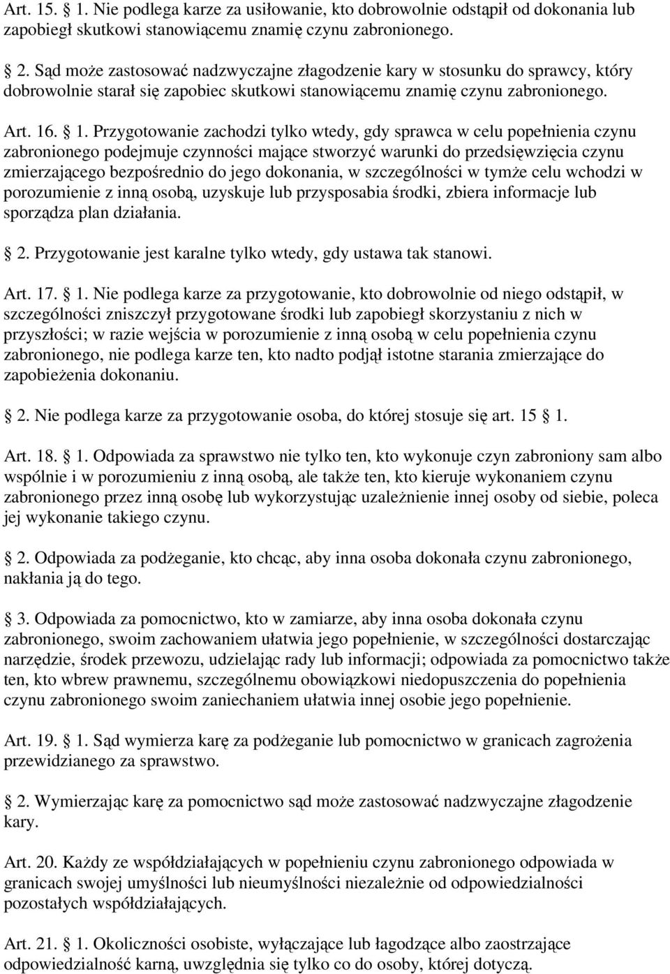 . 1. Przygotowanie zachodzi tylko wtedy, gdy sprawca w celu popełnienia czynu zabronionego podejmuje czynności mające stworzyć warunki do przedsięwzięcia czynu zmierzającego bezpośrednio do jego
