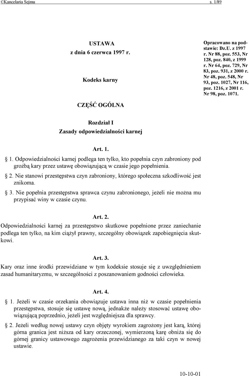 2. Nie stanowi przestępstwa czyn zabroniony, którego społeczna szkodliwość jest znikoma. 3. Nie popełnia przestępstwa sprawca czynu zabronionego, jeżeli nie można mu przypisać winy w czasie czynu.