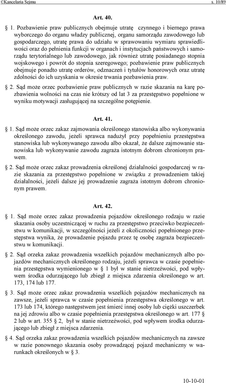 Pozbawienie praw publicznych obejmuje utratę czynnego i biernego prawa wyborczego do organu władzy publicznej, organu samorządu zawodowego lub gospodarczego, utratę prawa do udziału w sprawowaniu