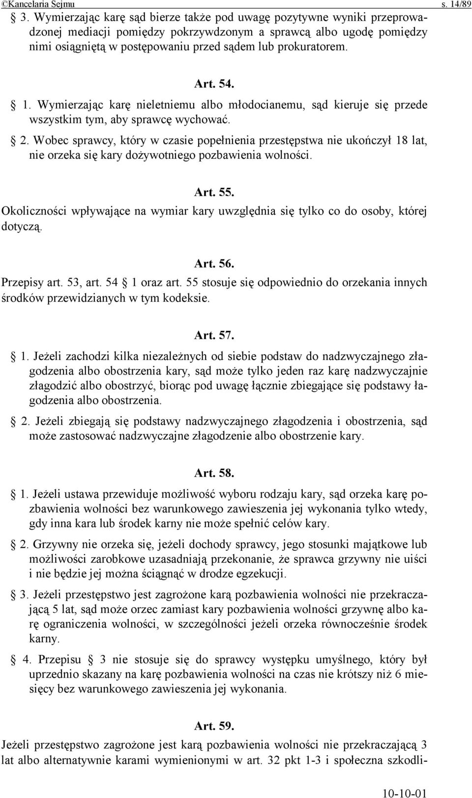 Art. 54. 1. Wymierzając karę nieletniemu albo młodocianemu, sąd kieruje się przede wszystkim tym, aby sprawcę wychować. 2.