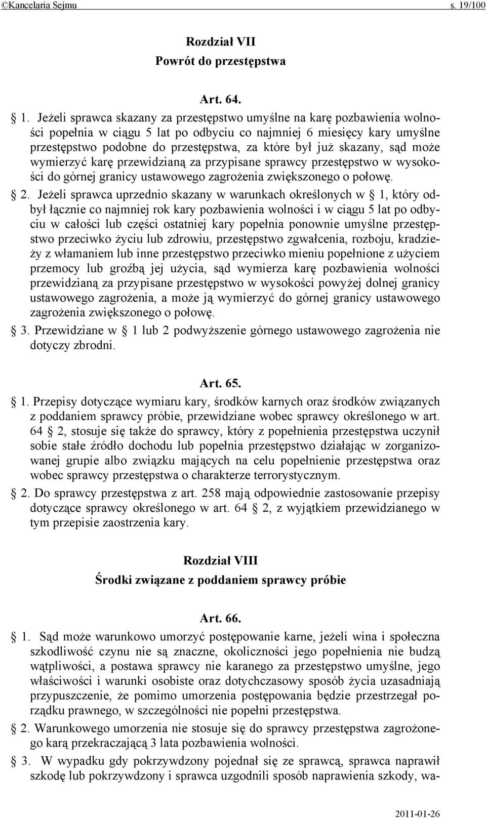 Jeżeli sprawca skazany za przestępstwo umyślne na karę pozbawienia wolności popełnia w ciągu 5 lat po odbyciu co najmniej 6 miesięcy kary umyślne przestępstwo podobne do przestępstwa, za które był