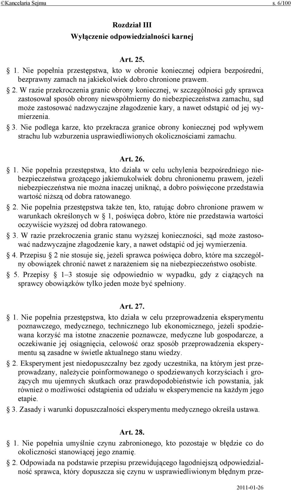 W razie przekroczenia granic obrony koniecznej, w szczególności gdy sprawca zastosował sposób obrony niewspółmierny do niebezpieczeństwa zamachu, sąd może zastosować nadzwyczajne złagodzenie kary, a