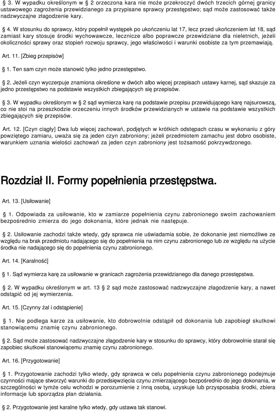 W stosunku do sprawcy, który popełnił występek po ukończeniu lat 17, lecz przed ukończeniem lat 18, sąd zamiast kary stosuje środki wychowawcze, lecznicze albo poprawcze przewidziane dla nieletnich,