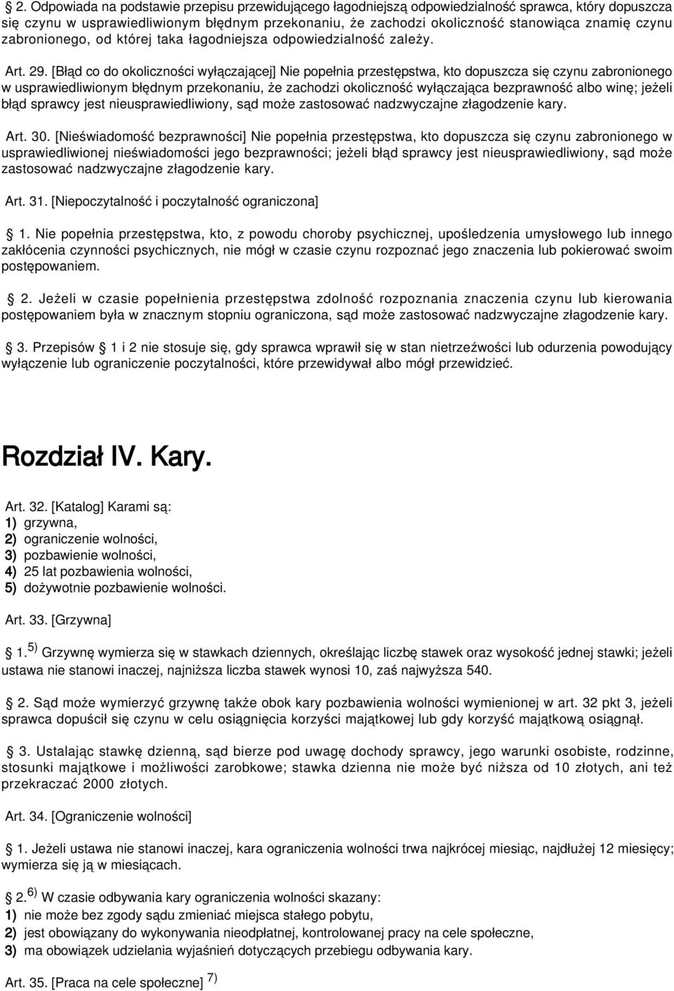 [Błąd co do okoliczności wyłączającej] Nie popełnia przestępstwa, kto dopuszcza się czynu zabronionego w usprawiedliwionym błędnym przekonaniu, że zachodzi okoliczność wyłączająca bezprawność albo