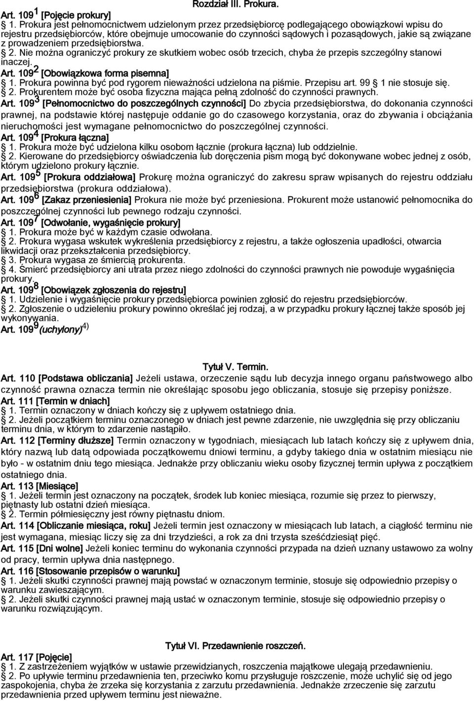związane z prowadzeniem przedsiębiorstwa. 2. Nie można ograniczyć prokury ze skutkiem wobec osób trzecich, chyba że przepis szczególny stanowi inaczej. Art. 109 2 [Obowiązkowa forma pisemna] 1.