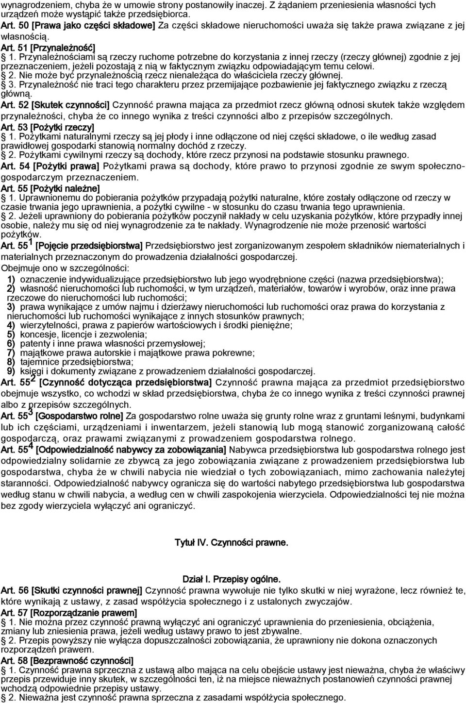 Przynależnościami są rzeczy ruchome potrzebne do korzystania z innej rzeczy (rzeczy głównej) zgodnie z jej przeznaczeniem, jeżeli pozostają z nią w faktycznym związku odpowiadającym temu celowi. 2.