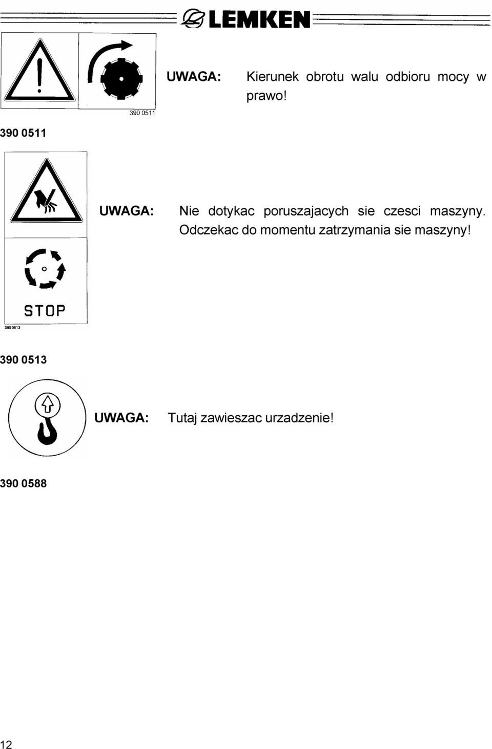 maszyny. Odczekac do momentu zatrzymania sie maszyny!