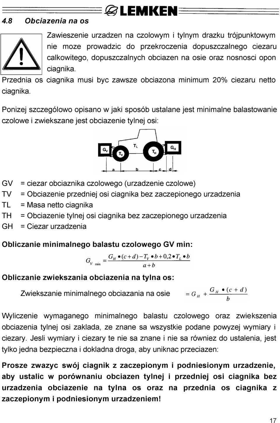Ponizej szczególowo opisano w jaki sposób ustalane jest minimalne balastowanie czolowe i zwiekszane jest obciazenie tylnej osi: GV = ciezar obciaznika czolowego (urzadzenie czolowe) TV = Obciazenie