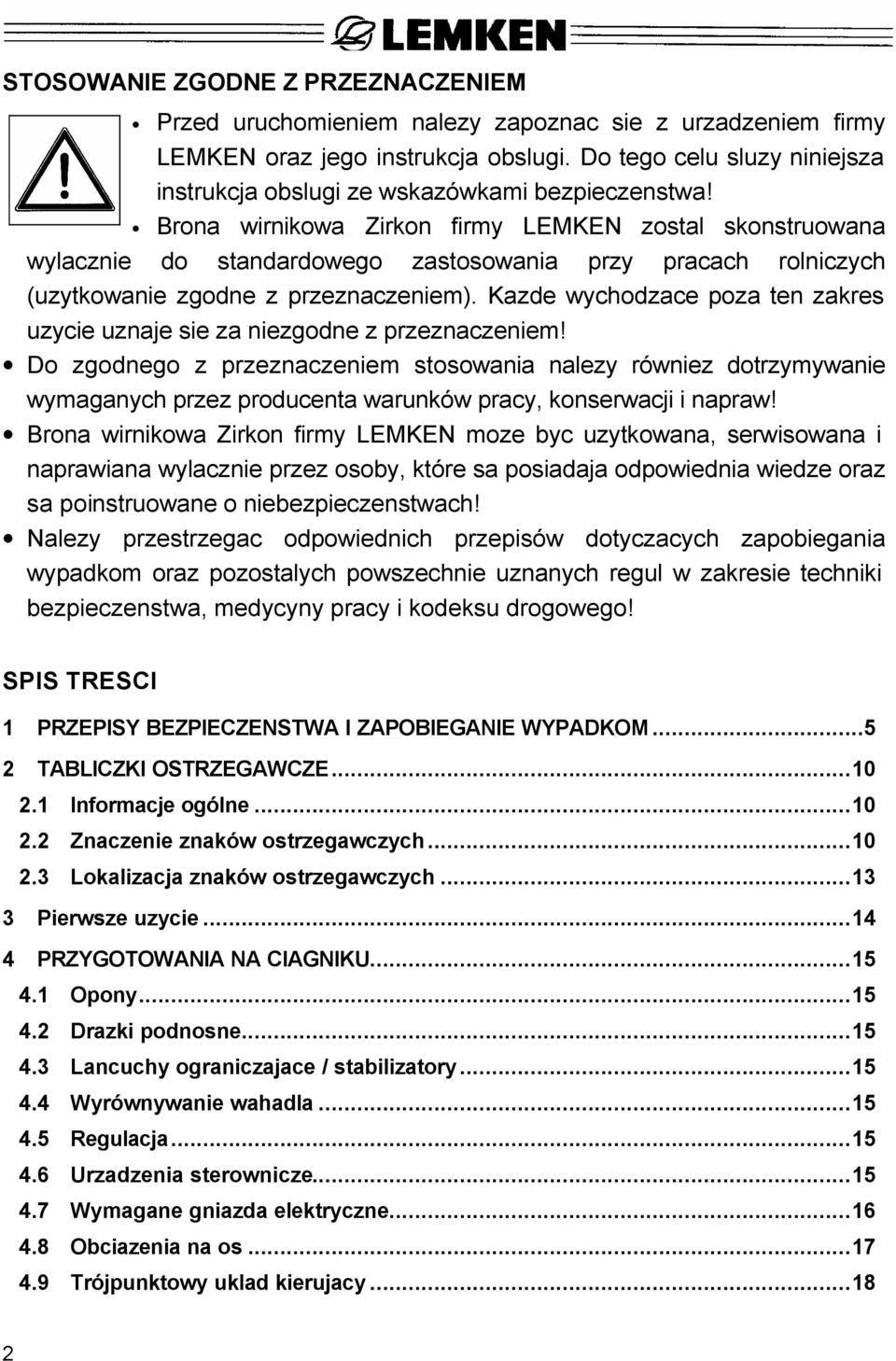 Brona wirnikowa Zirkon firmy LEMKEN zostal skonstruowana wylacznie do standardowego zastosowania przy pracach rolniczych (uzytkowanie zgodne z przeznaczeniem).