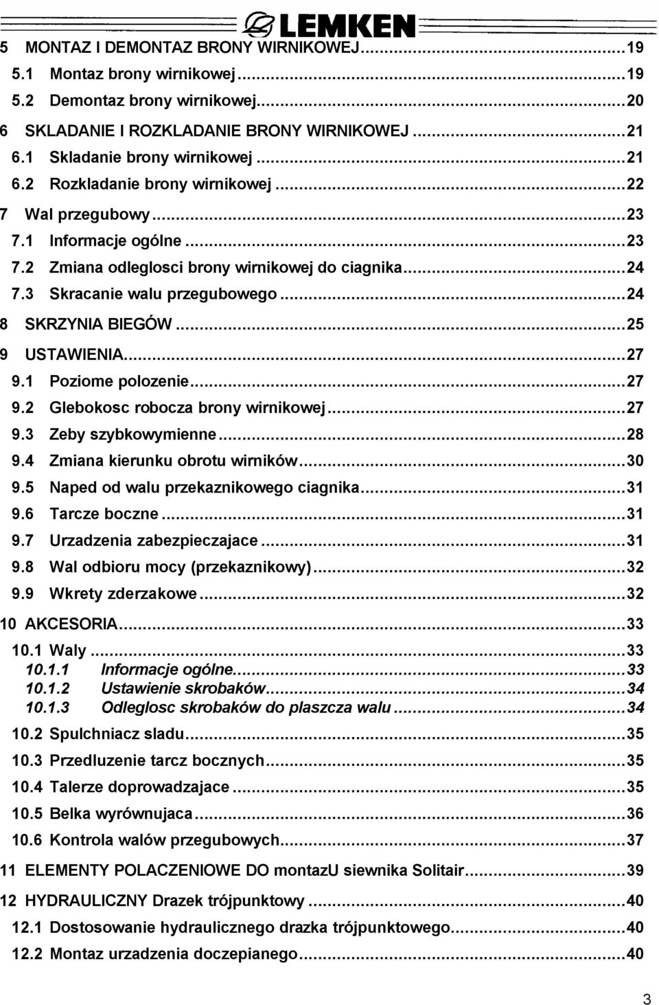 1 Poziome polozenie...27 9.2 Glebokosc robocza brony wirnikowej...27 9.3 Zeby szybkowymienne...28 9.4 Zmiana kierunku obrotu wirników...30 9.5 Naped od walu przekaznikowego ciagnika...31 9.