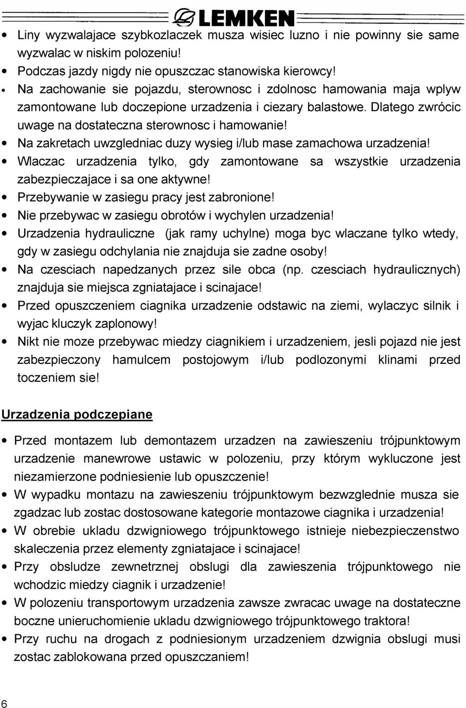 Na zakretach uwzgledniac duzy wysieg i/lub mase zamachowa urzadzenia! Wlaczac urzadzenia tylko, gdy zamontowane sa wszystkie urzadzenia zabezpieczajace i sa one aktywne!