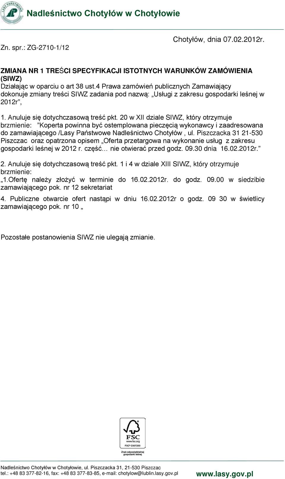 20 w II dziale SIWZ, który otrzymuje brzmienie: Koperta powinna być ostemplowana pieczęcią wykonawcy i zaadresowana do zamawiającego /Lasy Państwowe Nadleśnictwo Chotyłów, ul.