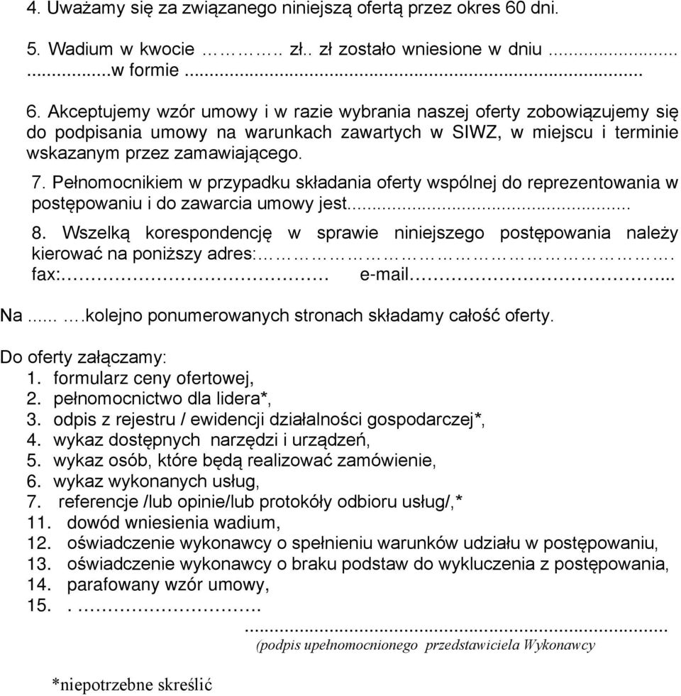 Akceptujemy wzór umowy i w razie wybrania naszej oferty zobowiązujemy się do podpisania umowy na warunkach zawartych w SIWZ, w miejscu i terminie wskazanym przez zamawiającego. 7.